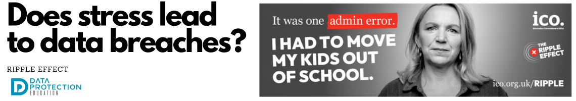 ICO poster: Black and white photo image of a lady and text: "I had to move my kids out of school'. Black text on white background: Does stress lead to data breaches? Ripple Effect . Data Protection Education logo