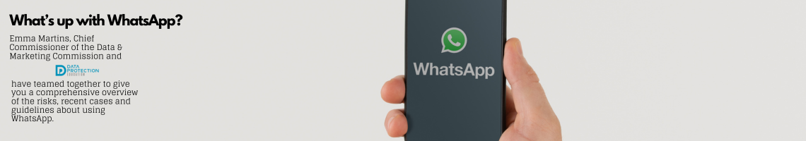 photo of a hand holding a phone with whatsapp on the screen. Beige background and black text: What's up with WhatsApp? Emma Martins, Chief Commissioner of the Data & Marketing Commission and Data Protection Education have teamed together to give you a comprehensive overview of the risks, recent cases and guidelines about using WhatsApp.